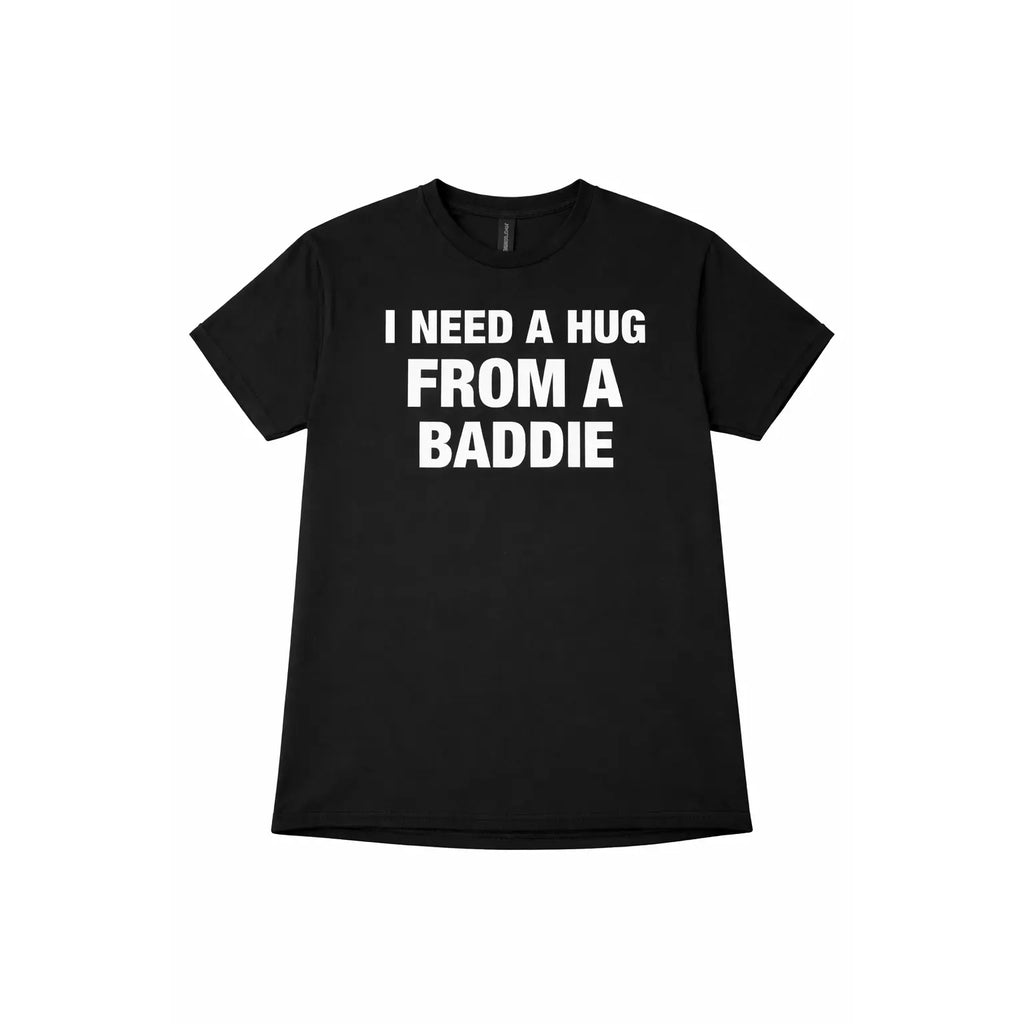 "I Need A Hug From A Baddie" Shirt | Funny Sarcastic Statement Tee