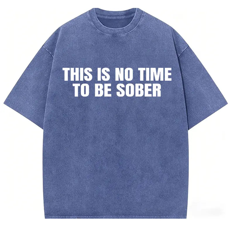 "This Is No Time To Be Sober" Sarcastic Party Vibe Graphic Tee