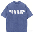"This Is No Time To Be Sober" Sarcastic Party Vibe Graphic Tee