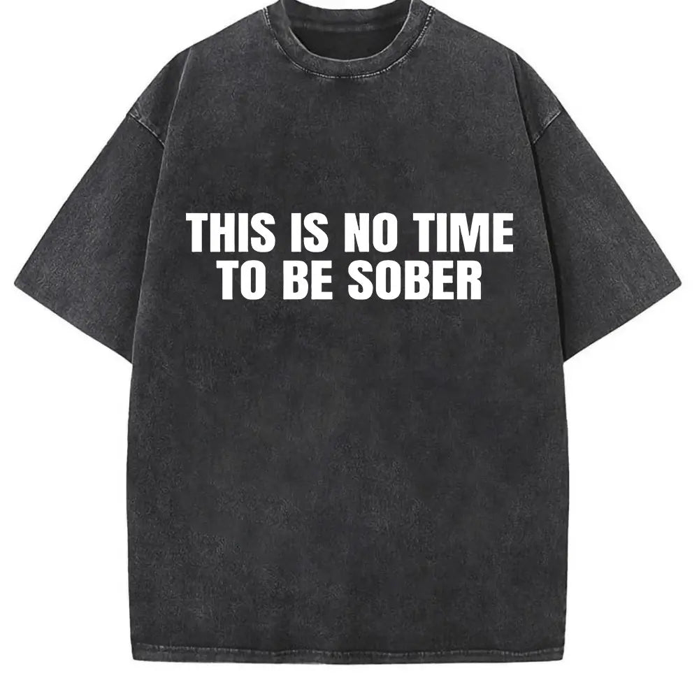 "This Is No Time To Be Sober" Sarcastic Party Vibe Graphic Tee