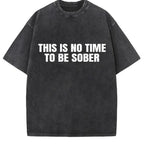 "This Is No Time To Be Sober" Sarcastic Party Vibe Graphic Tee
