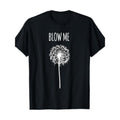 Funny Blow Me Dandelion Flower Puff Quote T-Shirt for Men Women Gifts