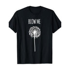 Funny Blow Me Dandelion Flower Puff Quote T-Shirt for Men Women Gifts