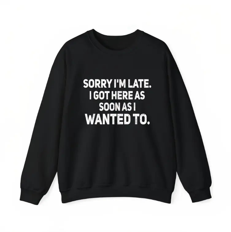"Sorry I'm Late" Sarcastic Shirt | Funny "As Soon As I Wanted To" Tee