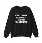 "Sorry I'm Late" Sarcastic Shirt | Funny "As Soon As I Wanted To" Tee