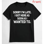 "Sorry I'm Late" Sarcastic Shirt | Funny "As Soon As I Wanted To" Tee