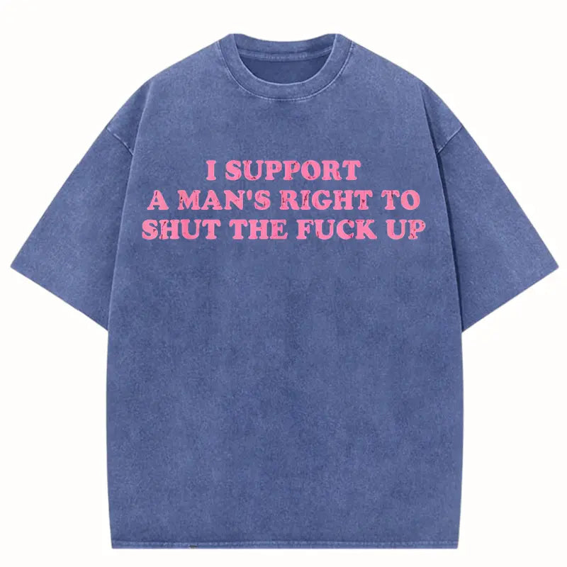 Unisex I Support A Man's Right To Shut The Fuck Up T-Shirt