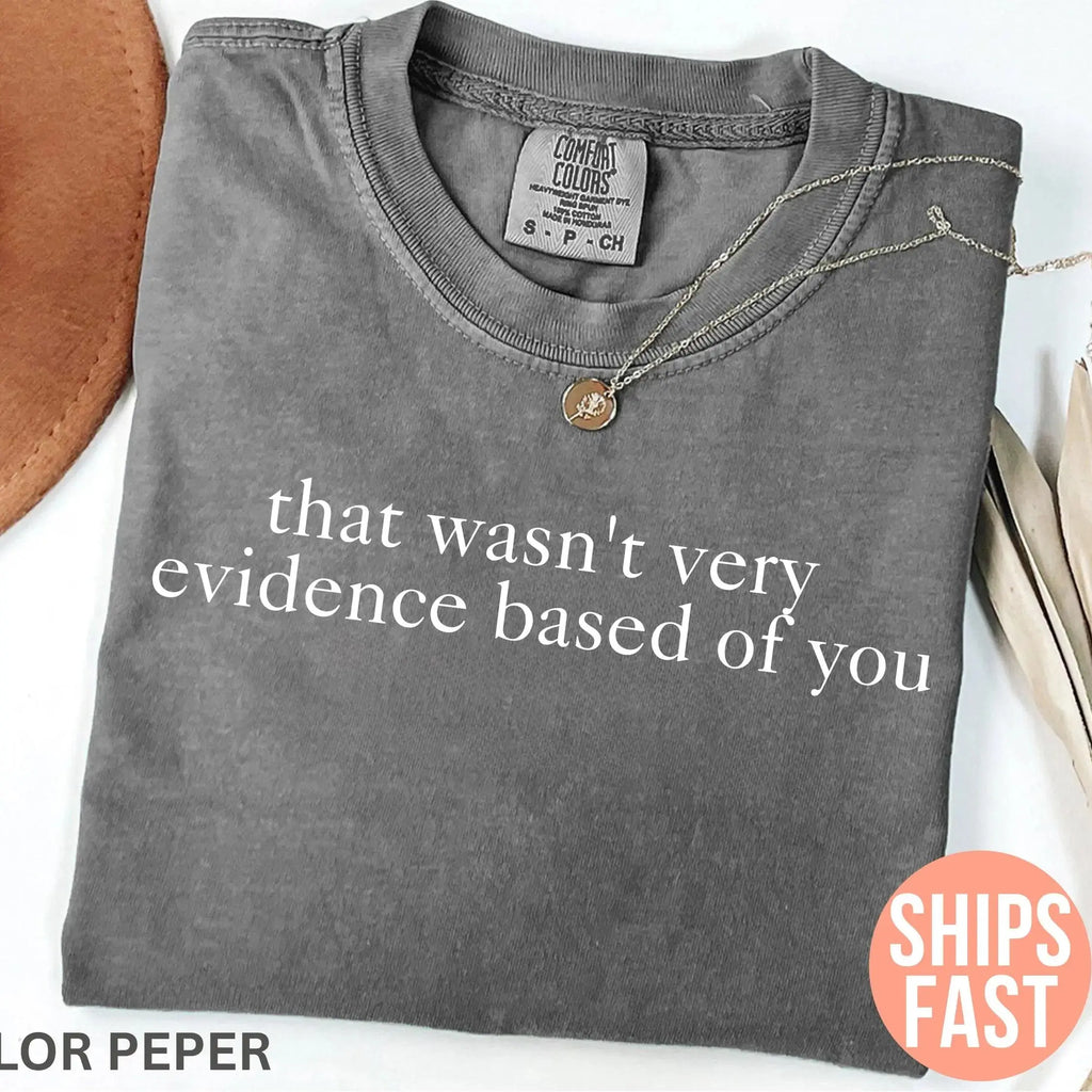 "That Wasn't Very Evidence Based Of You" Shirt | Funny Nurse Educator Tee