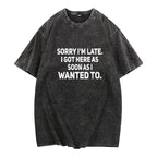 "Sorry I'm Late" Sarcastic Shirt | Funny "As Soon As I Wanted To" Tee