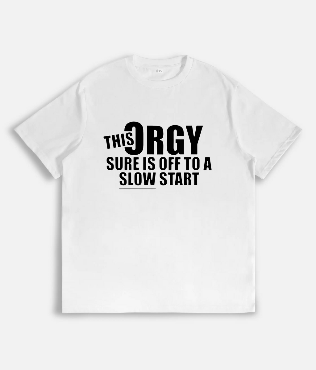 "This Orgy Is Off To A Slow Start" Funny T-Shirt | Sarcastic Party Tee