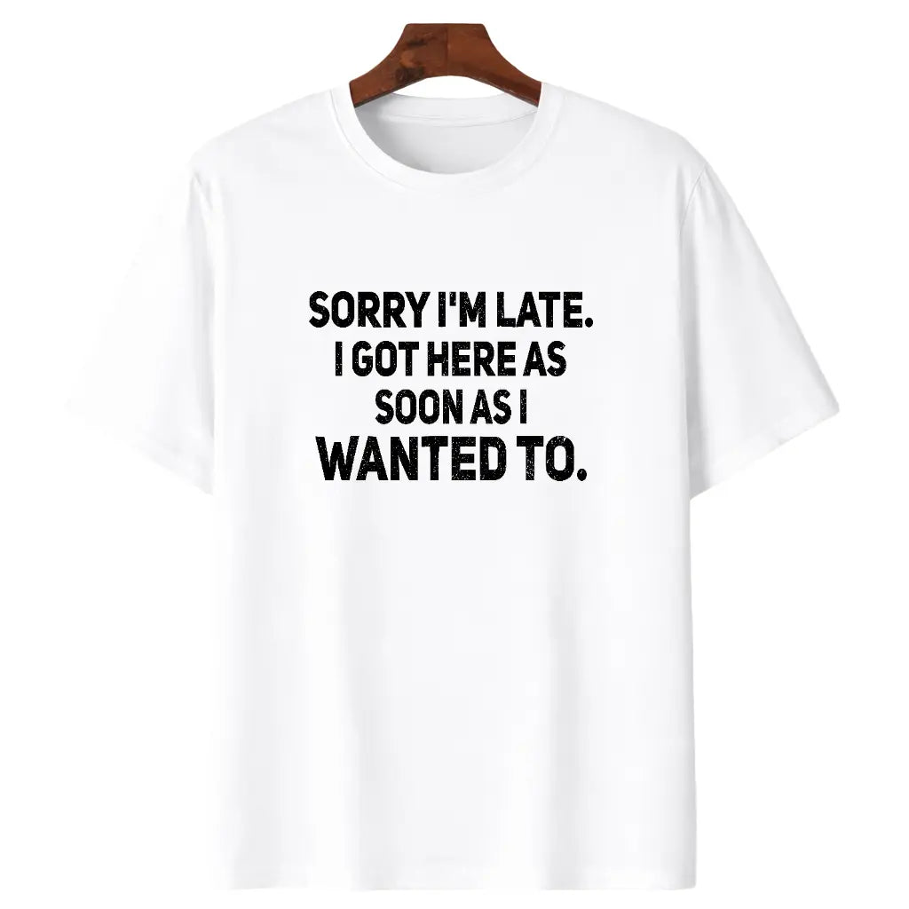 "Sorry I'm Late" Sarcastic Shirt | Funny "As Soon As I Wanted To" Tee