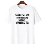"Sorry I'm Late" Sarcastic Shirt | Funny "As Soon As I Wanted To" Tee