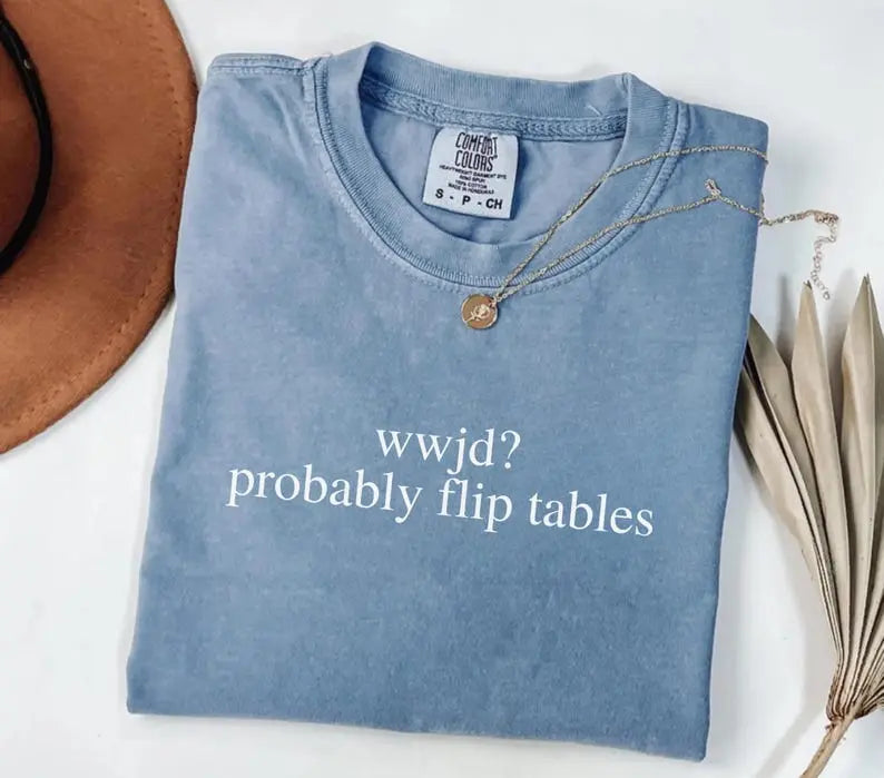 Funny Christian Shirt, WWJD Probably Flip Tables, Comfort Colors Sarcastic Christian T-shirt, Jesus Tee