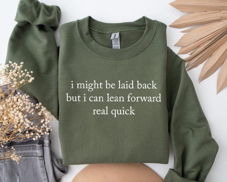 I Might Be Laid Back Sweatshirt/T-Shirt: Sarcastic Funny Crewneck Tee