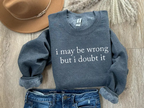 I May Be Wrong But I Doubt It Sweatshirt/T-Shirt, Funny Shirt