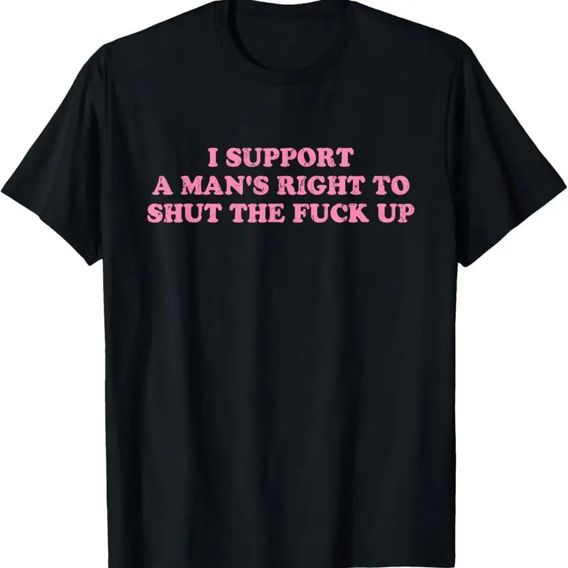 Unisex I Support A Man's Right To Shut The Fuck Up T-Shirt