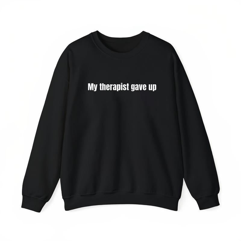 Sarcastic & Funny Sweatshirt Hoodie – Long Sleeve My Therapist Gave Up