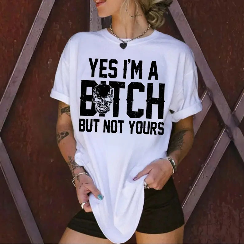 "Yes I'm a B*tch But Not Yours" Feminist Shirt – Funny Sarcastic Graphic Tee