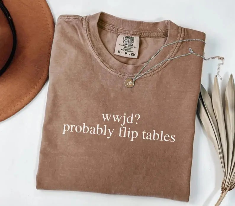 Funny Christian Shirt, WWJD Probably Flip Tables, Comfort Colors Sarcastic Christian T-shirt, Jesus Tee