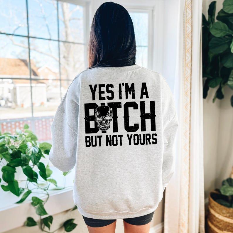 Yes I’m a B*tch But Not Yours Funny Shirt