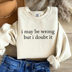 I May Be Wrong But I Doubt It Sweatshirt/T-Shirt, Funny Shirt