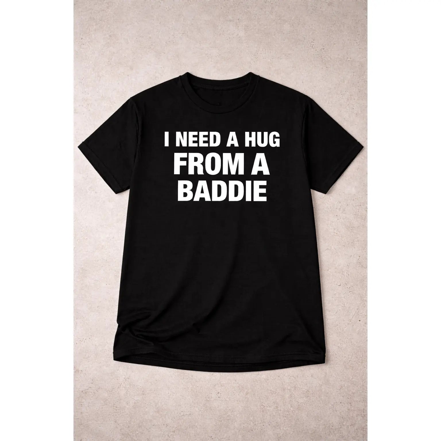 "I Need A Hug From A Baddie" Shirt | Funny Sarcastic Statement Tee
