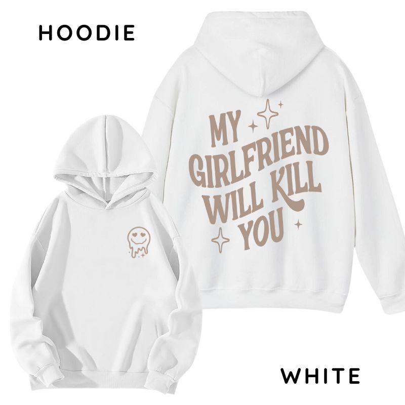 My Girlfriend or boyfriend Will Kill You Hoodie/ T-Shirt, Unisex Shirt, Hot Trend