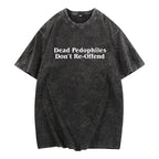 "Dead Pedophiles Don't Re-Offend" Shirt | Vintage Washed Graphic Tee