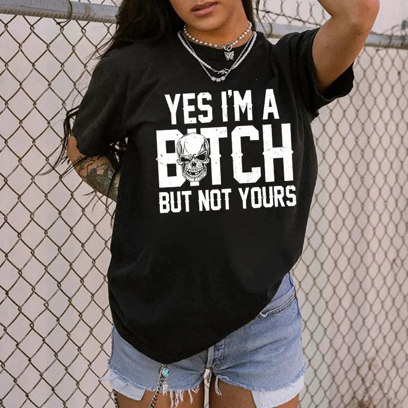 "Yes I'm a B*tch But Not Yours" Feminist Shirt – Funny Sarcastic Graphic Tee