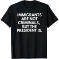 "Immigrants Are Not Criminals" Funny Political T-Shirt | Statement Tee