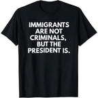 "Immigrants Are Not Criminals" Funny Political T-Shirt | Statement Tee