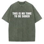 "This Is No Time To Be Sober" Sarcastic Party Vibe Graphic Tee