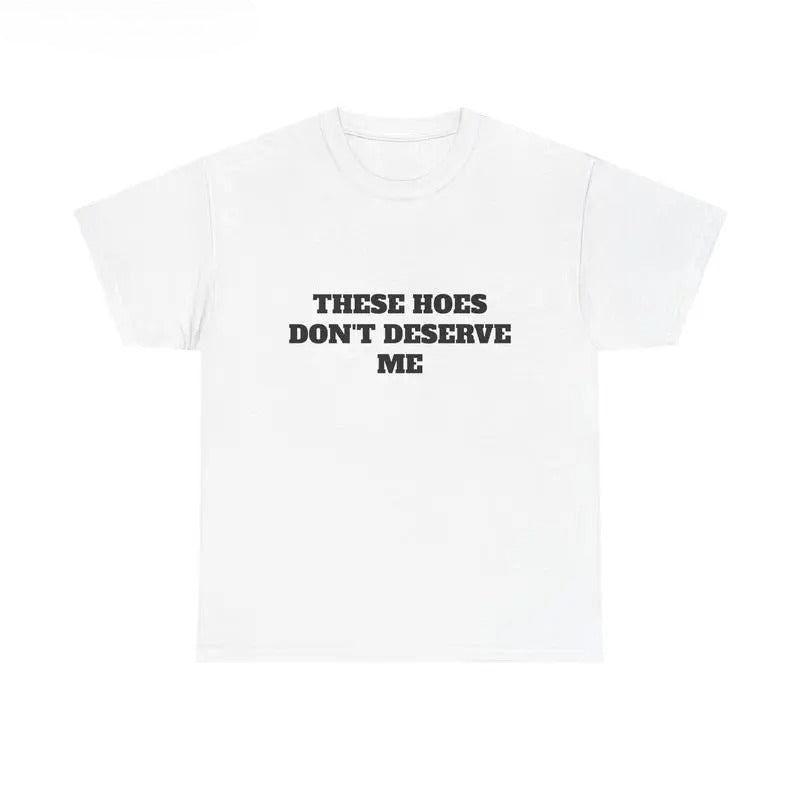 These Chicks Don't Deserve Me- T Shirt Casual Classic