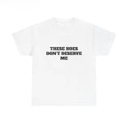 These Chicks Don't Deserve Me- T Shirt Casual Classic
